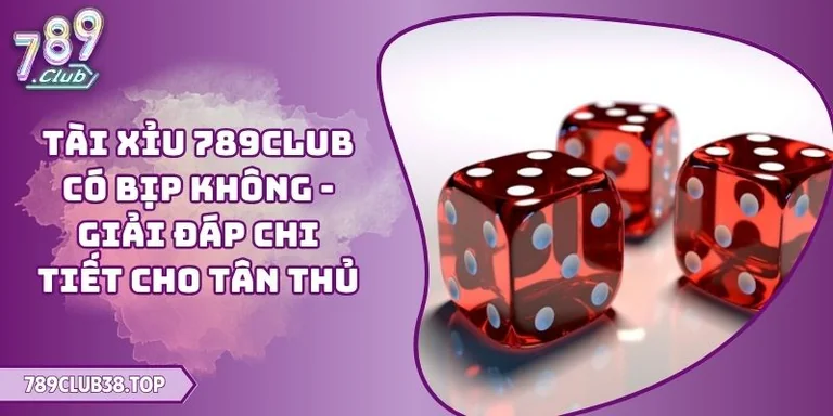 Tài Xỉu 789CLUB có bịp không